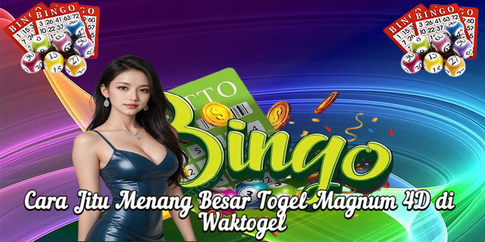 Cara Jitu Menang Besar Togel Magnum 4D di Waktogel