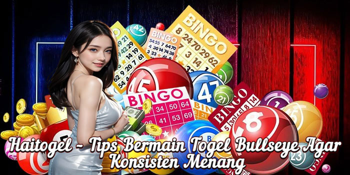 Haitogel – Tips Bermain Togel Bullseye Agar Konsisten Menang