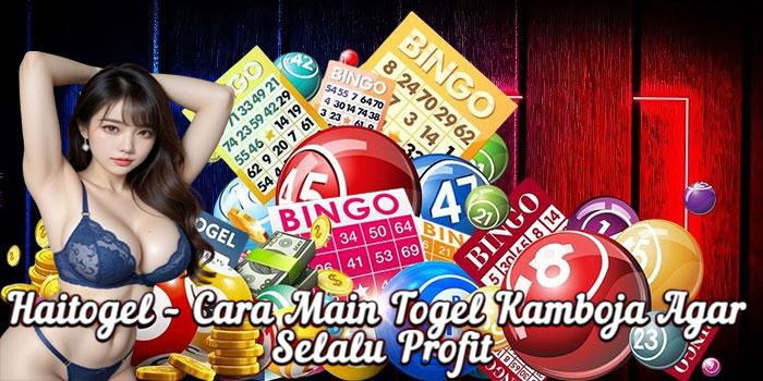 Haitogel – Cara Main Togel Kamboja Agar Selalu Profit