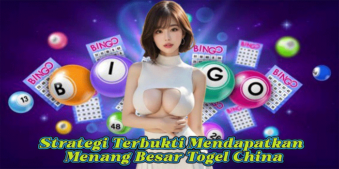 Strategi Terbukti Mendapatkan Menang Besar Togel China
