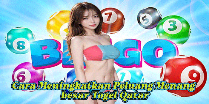Cara Meningkatkan Peluang Menang besar Togel Qatar
