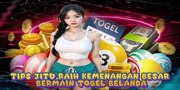 Tips Jitu Raih Kemenangan Besar Bermain Togel Belanda
