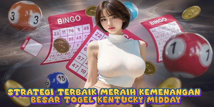 Strategi Terbaik Meraih Kemenangan Besar Togel Kentucky Midday
