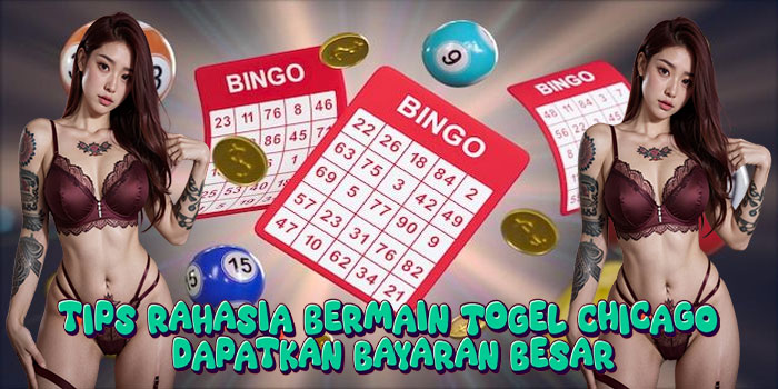 Tips Rahasia Bermain Togel Chicago Dapatkan Bayaran Besar