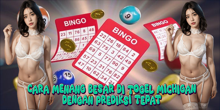 Cara Menang Besar di Togel Michigan Dengan Prediksi Tepat