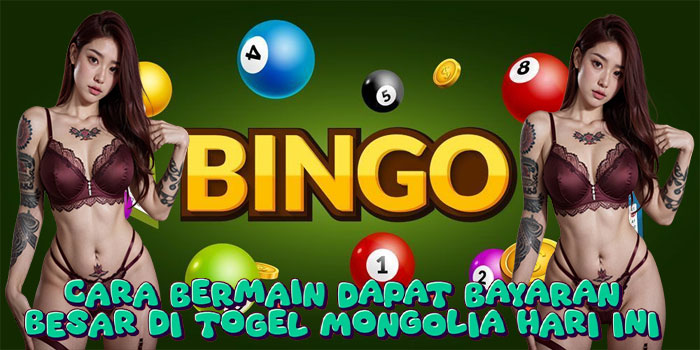 Cara Bermain Dapat Bayaran Besar di Togel Mongolia Hari Ini