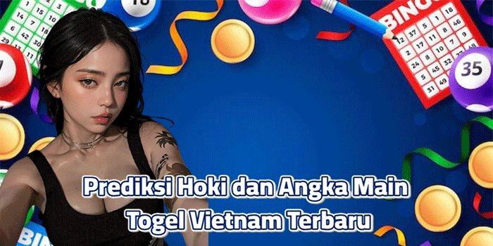 Prediksi Hoki dan Angka Main Togel Vietnam Terbaru
