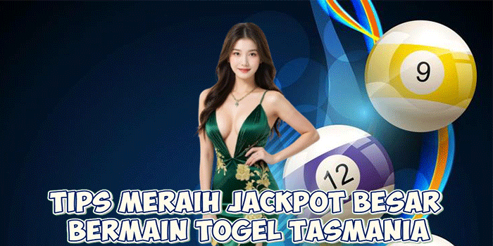 Tips Meraih Jackpot Besar Bermain Togel Tasmania
