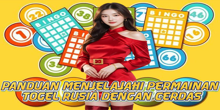 Panduan Menjelajahi Permainan Togel Rusia Dengan Cerdas