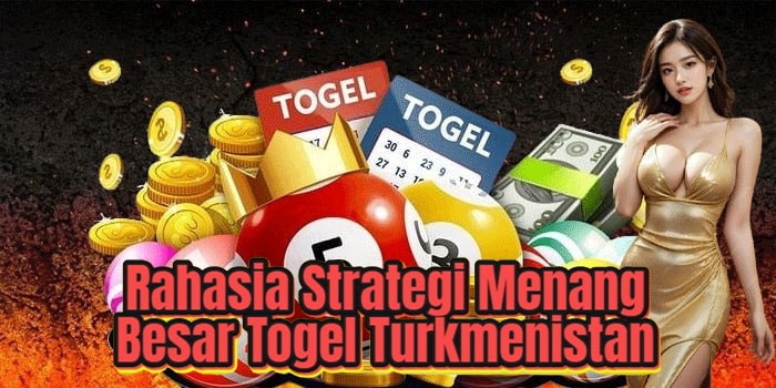 Rahasia Strategi Menang Besar Togel Turkmenistan

