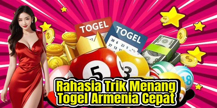 Rahasia Trik Menang Togel Armenia Cepat 
