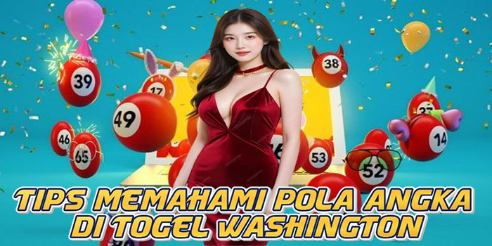 Tips Memahami Pola Angka di Togel Washington