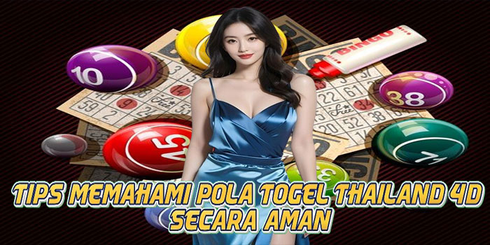 Tips Memahami Pola Togel Thailand 4D Secara Aman