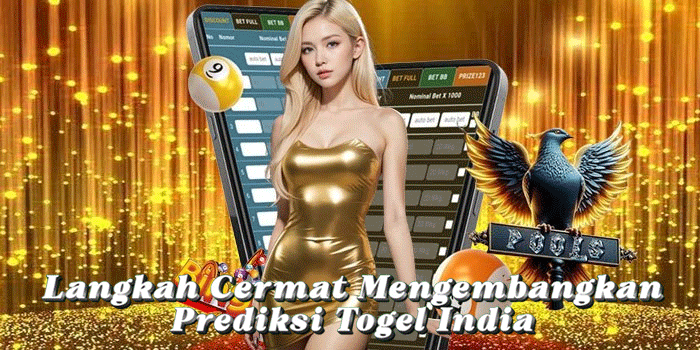 Langkah Cermat Mengembangkan Prediksi Togel India 