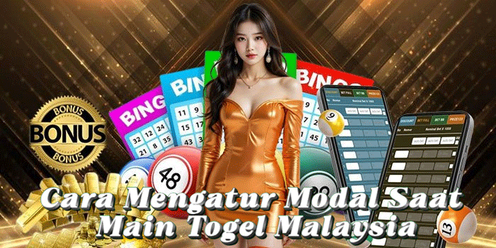 Cara Mengatur Modal Saat Main Togel Malaysia