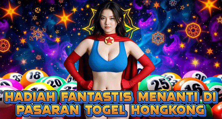 Hadiah Fantastis Menanti Di Pasaran Togel Hongkong