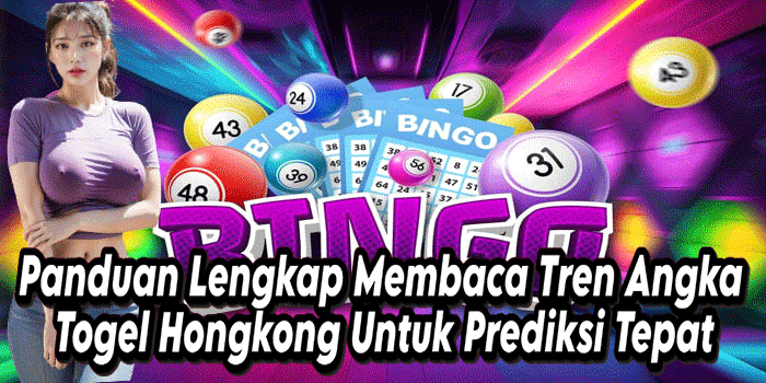 Panduan Lengkap Membaca Tren Angka Togel Hongkong Untuk Prediksi Tepat